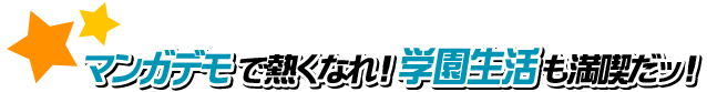 マンガデモで熱くなれ！学園生活も満喫だッ！
