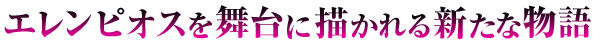 エレンピオスを舞台に描かれる新たな物語